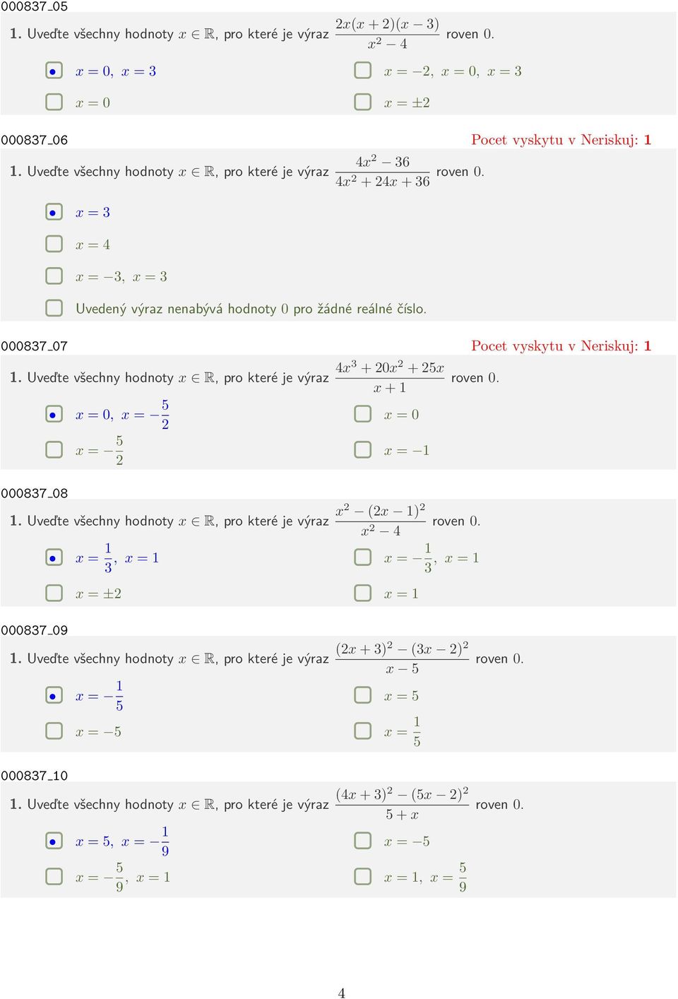 000837 07 Pocet vyskytu v Neriskuj: 1 1. Uveďte všechny hodnoty x R, pro které je výraz 4x3 + 20x 2 + 25x x + 1 x = 0, x = 5 2 x = 0 roven 0. x = 5 2 x = 1 000837 08 1.