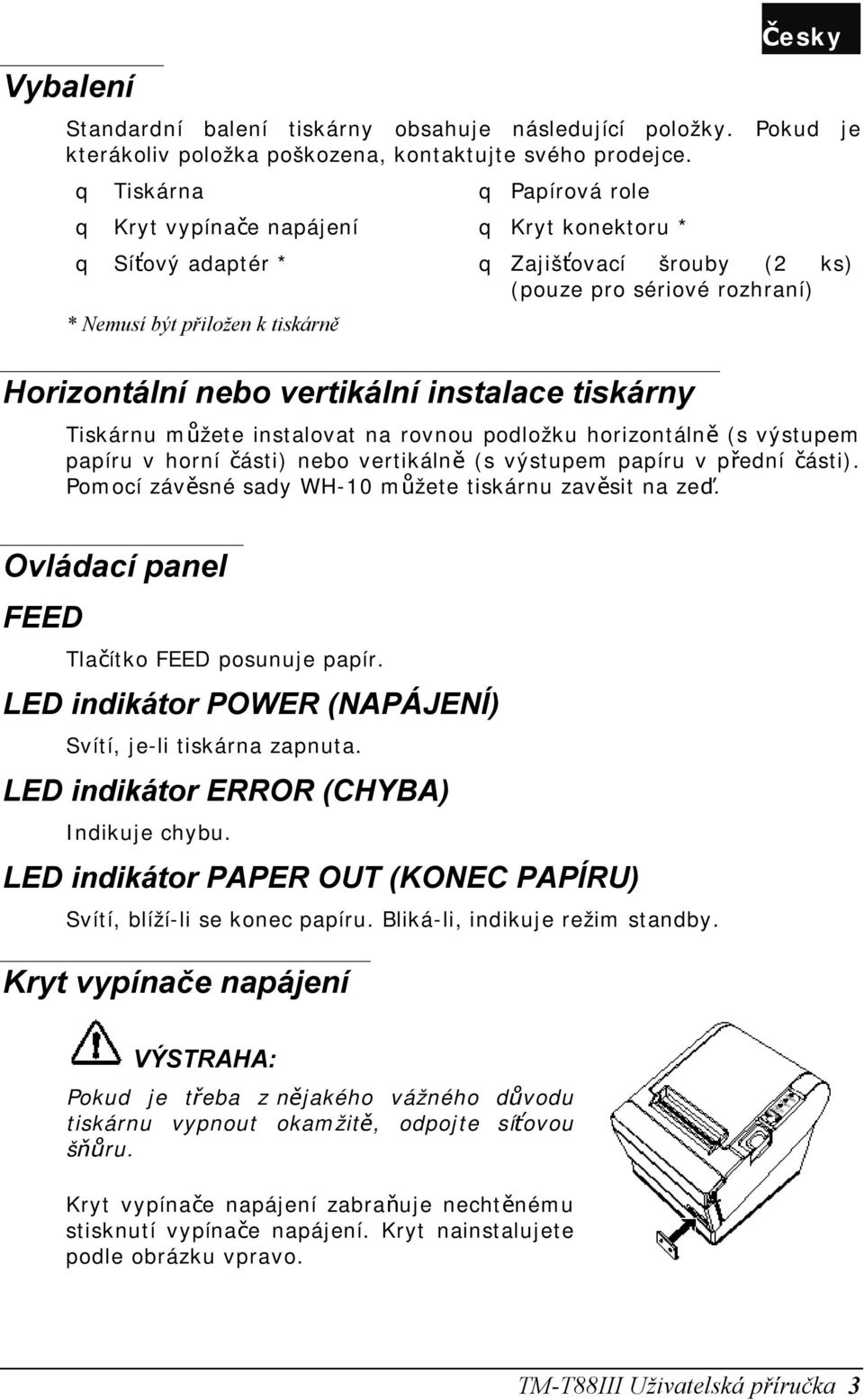 vertikální instalace tiskárny Tiskárnu můžete instalovat na rovnou podložku horizontálně (s výstupem papíru v horní části) nebo vertikálně (s výstupem papíru v přední části).