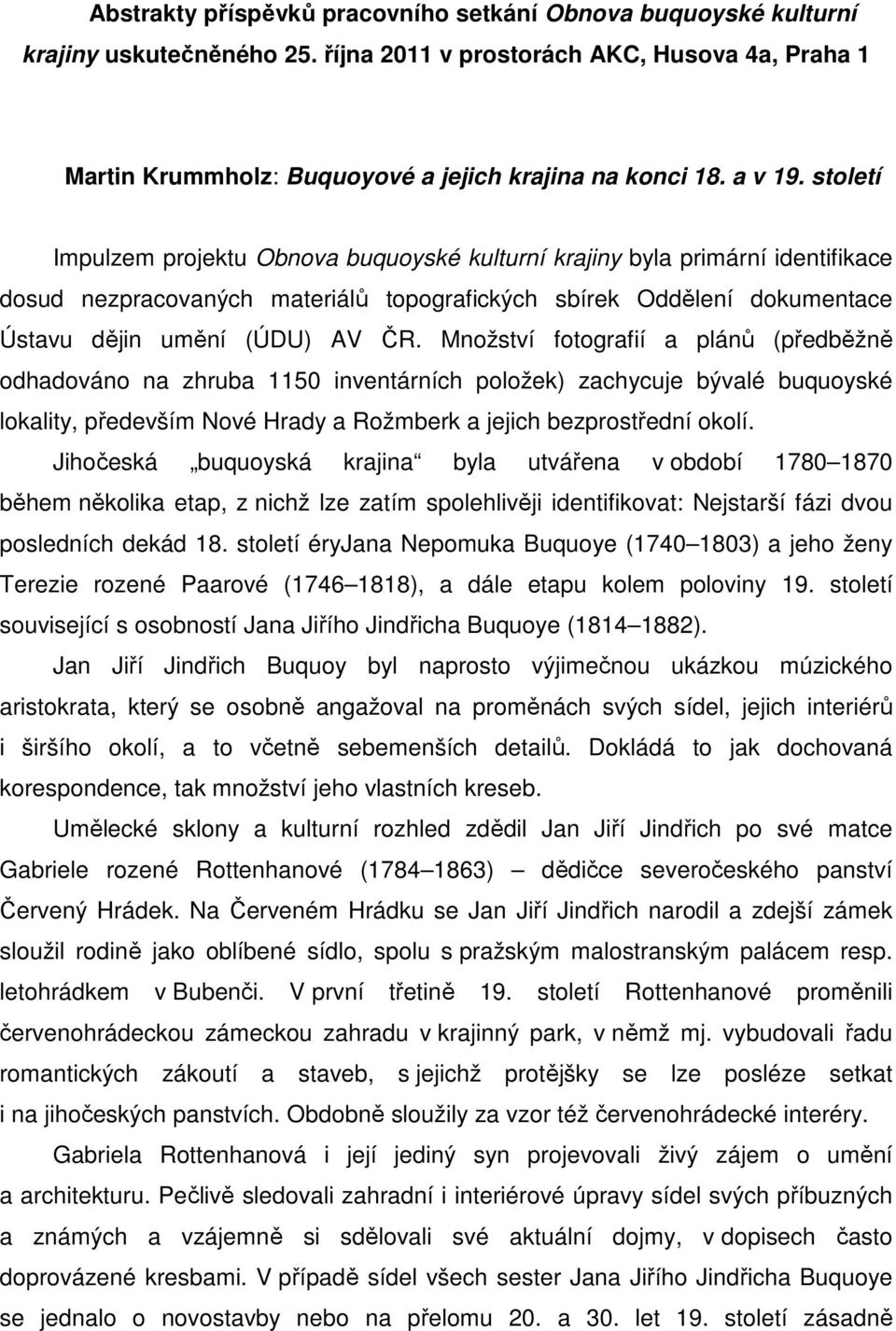 Množství fotografií a plánů (předběžně odhadováno na zhruba 1150 inventárních položek) zachycuje bývalé buquoyské lokality, především Nové Hrady a Rožmberk a jejich bezprostřední okolí.