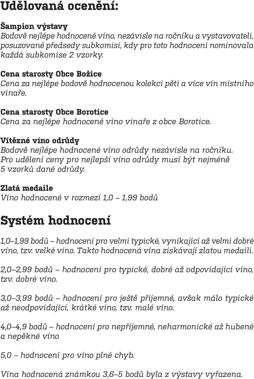 Vítězné víno odrůdy Bodově nejlépe hodnocené víno odrůdy nezávisle na ročníku. Pro udělení ceny pro nejlepší víno odrůdy musí být nejméně 5 vzorků dané odrůdy.