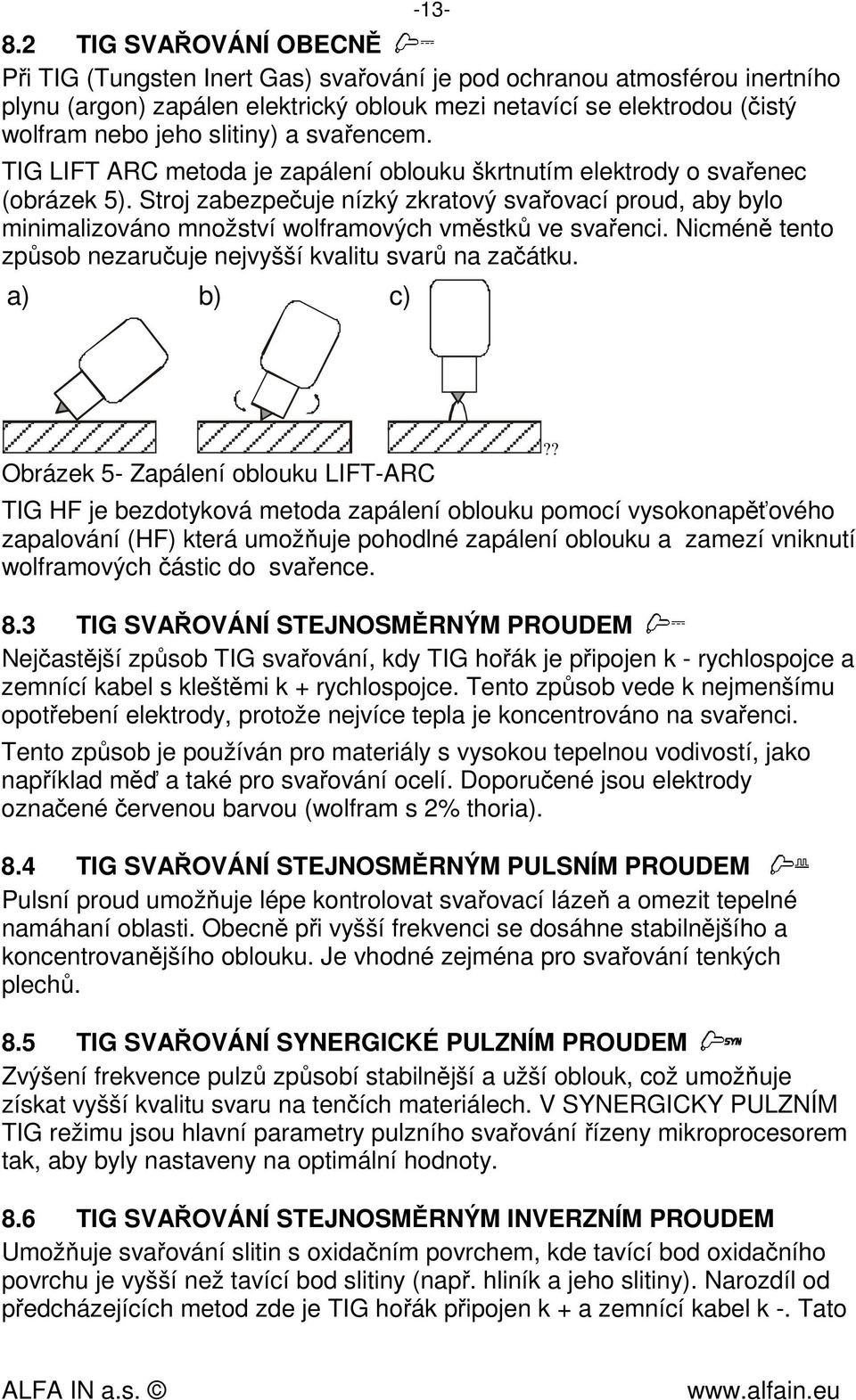 slitiny) a svařencem. TIG LIFT ARC metoda je zapálení oblouku škrtnutím elektrody o svařenec (obrázek 5).