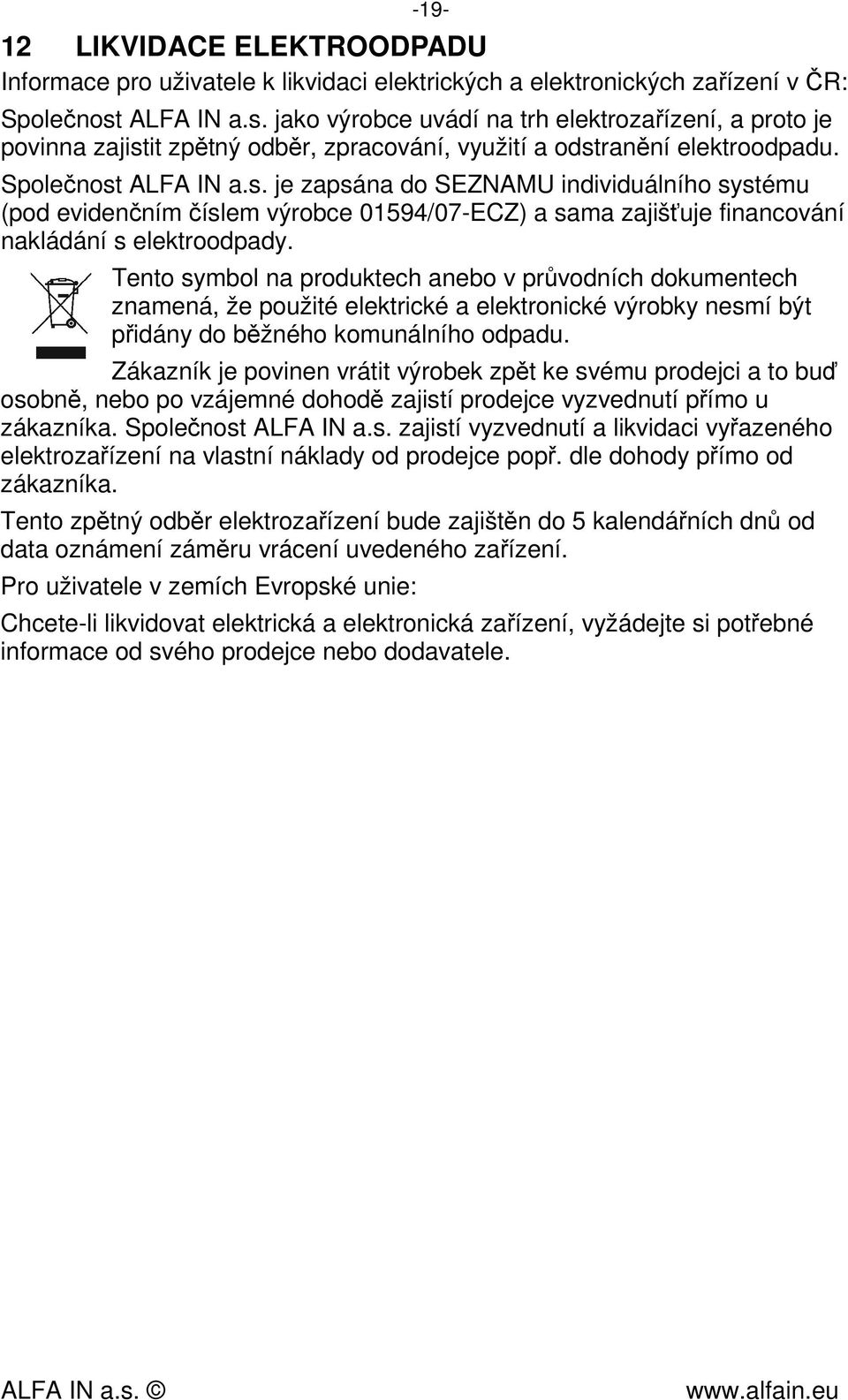 Tento symbol na produktech anebo v průvodních dokumentech znamená, že použité elektrické a elektronické výrobky nesmí být přidány do běžného komunálního odpadu.