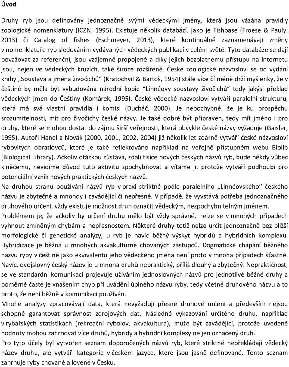 publikací v celém světě. Tyto databáze se dají považovat za referenční, jsou vzájemně propojené a díky jejich bezplatnému přístupu na internetu jsou, nejen ve vědeckých kruzích, také široce rozšířené.