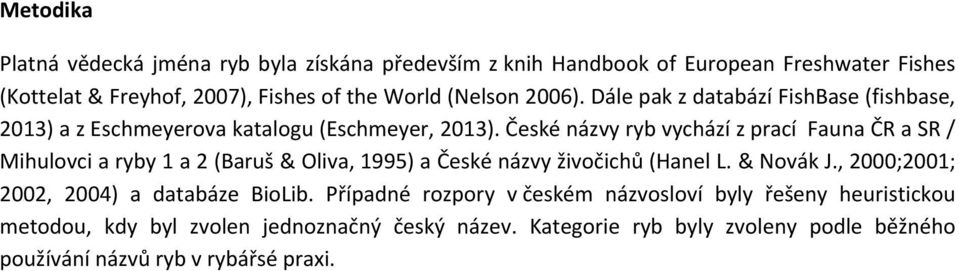 České názvy ryb vychází z prací Fauna ČR a SR / Mihulovci a ryby 1 a 2 (Baruš & Oliva, 1995) a České názvy živočichů (Hanel L. & Novák J.