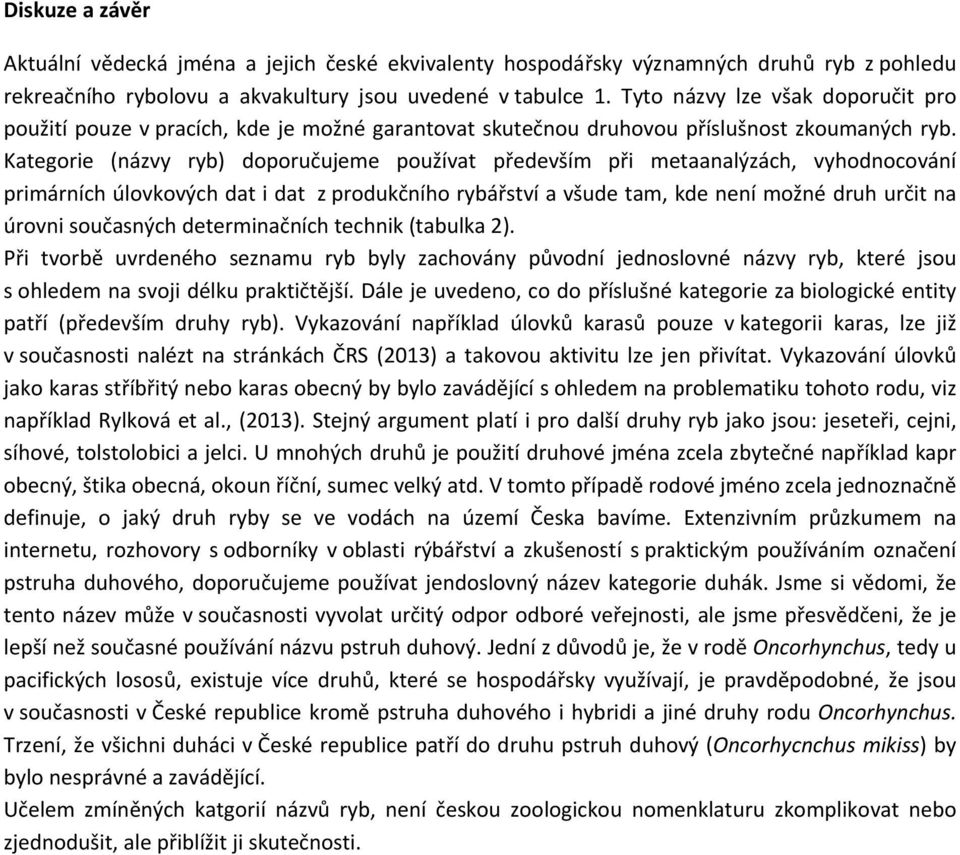 Kategorie (názvy ryb) doporučujeme používat především při metaanalýzách, vyhodnocování primárních úlovkových dat i dat z produkčního rybářství a všude tam, kde není možné druh určit na úrovni