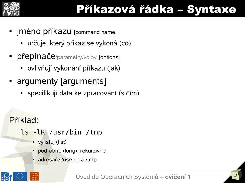 (jak) argumenty [arguments] specifikují data ke zpracování (s čím) Příklad: ls