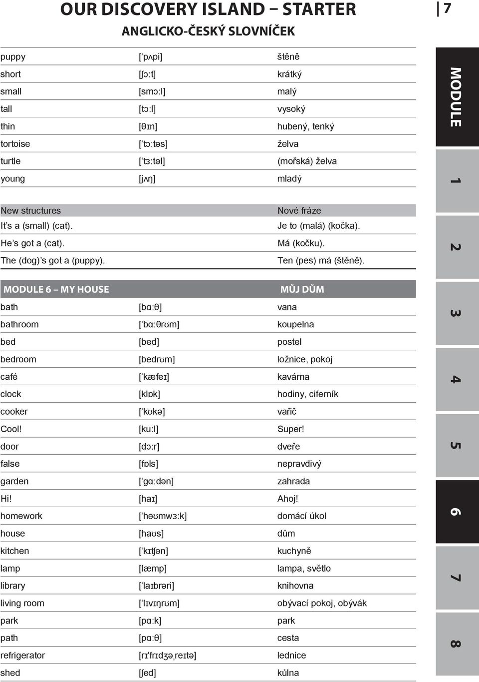 MODULE 6 MY HOUSE MŮJ DŮM bath [bɑːθ] vana bathroom [ˈbɑːθrʊm] koupelna bed [bed] postel bedroom [bedrʊm] ložnice, pokoj café [ˈkæfeɪ] kavárna clock [klɒk] hodiny, ciferník cooker [ˈkʊkə] vařič Cool!