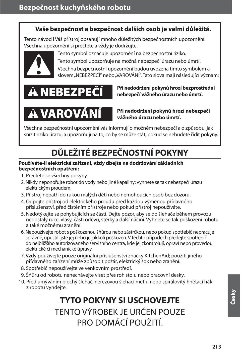 Všechna bezpečnostní upozornění budou uvozena tímto symbolem a slovem NEBEZPEČÍ nebo VAROVÁNÍ.
