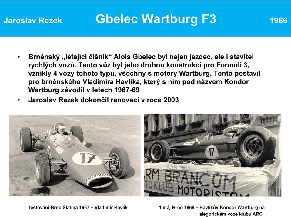 Tento postavil pro brněnského Vladimíra Havlíka, který s ním pod názvem Kondor Wartburg závodil v letech 1967-69 Jaroslav