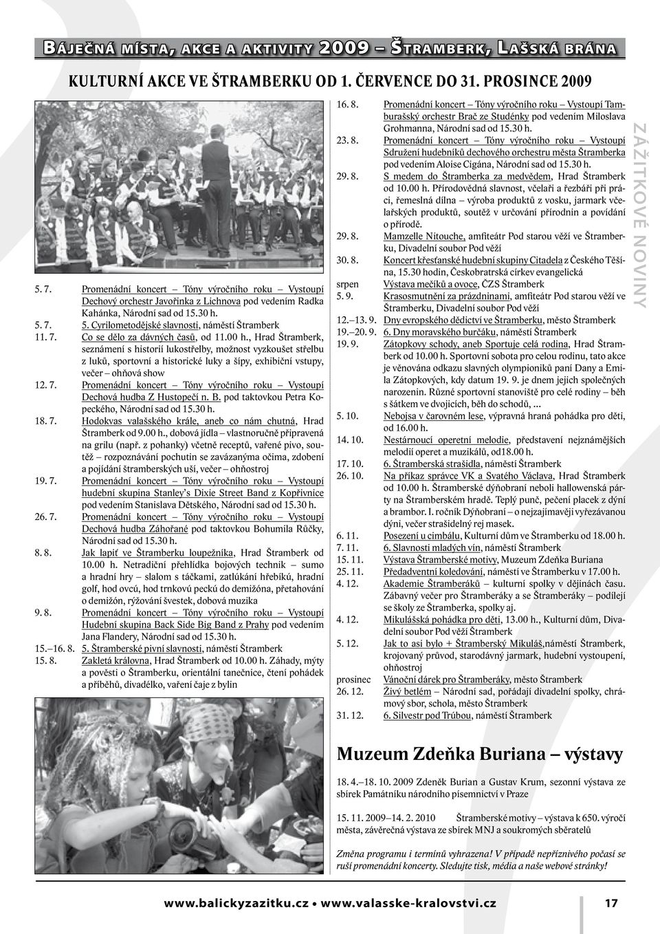 00 h., Hrad Štramberk, seznámení s historií lukostřelby, možnost vyzkoušet střelbu z luků, sportovní a historické luky a šípy, exhibiční vstupy, večer ohňová show 12. 7.