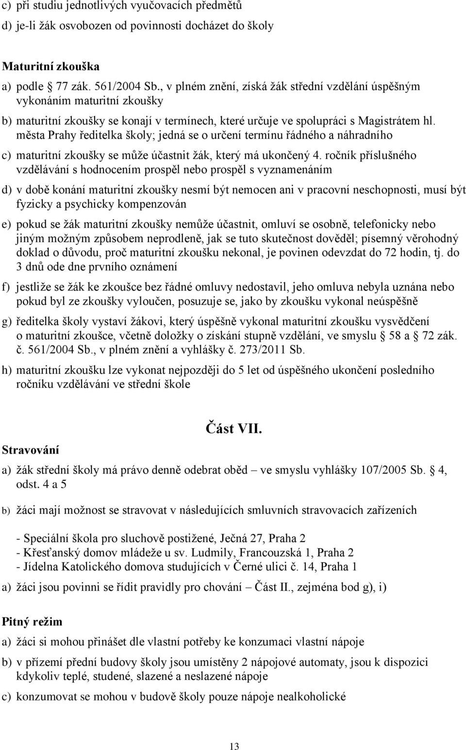 města Prahy ředitelka školy; jedná se o určení termínu řádného a náhradního c) maturitní zkoušky se může účastnit žák, který má ukončený 4.