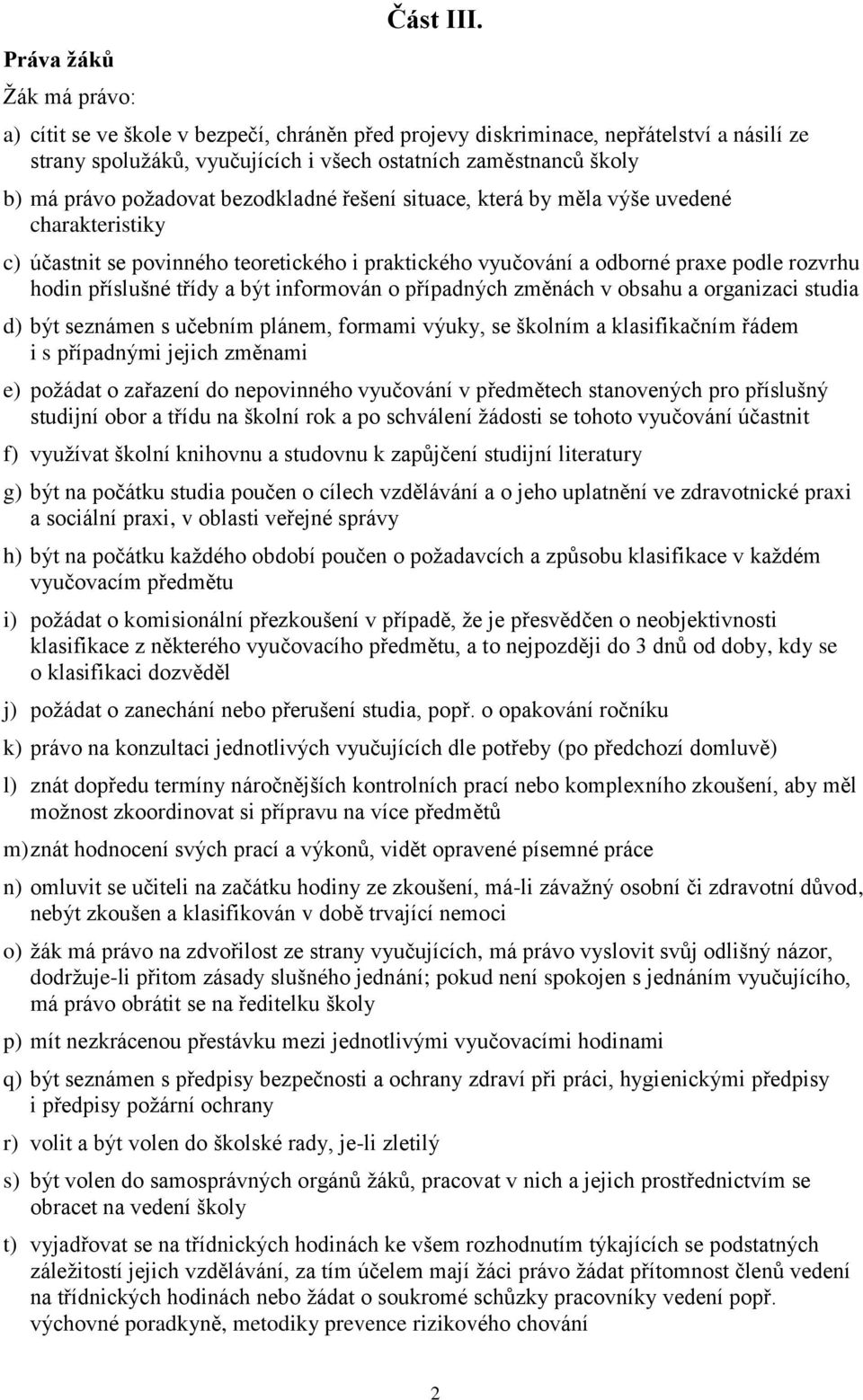 situace, která by měla výše uvedené charakteristiky c) účastnit se povinného teoretického i praktického vyučování a odborné praxe podle rozvrhu hodin příslušné třídy a být informován o případných