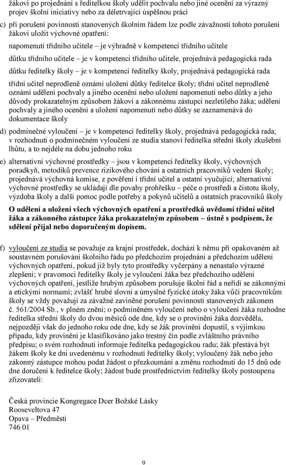 projednává pedagogická rada důtku ředitelky školy je v kompetenci ředitelky školy, projednává pedagogická rada třídní učitel neprodleně oznámí uložení důtky ředitelce školy; třídní učitel neprodleně