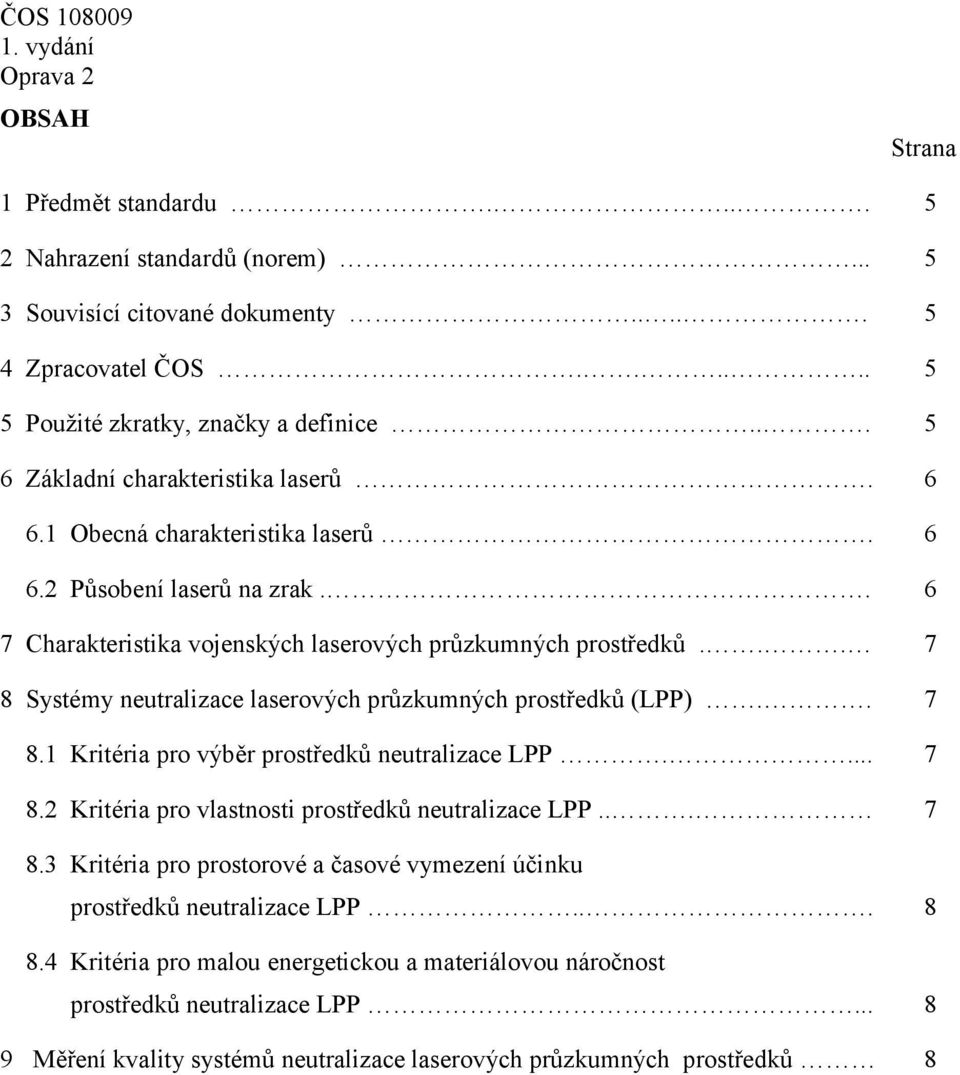 .Systémy neutralizace laserových průzkumných prostředků (LPP).. 7 8.1. Kritéria pro výběr prostředků neutralizace LPP.... 7 8.2.Kritéria pro vlastnosti prostředků neutralizace LPP... 7 8.3 Kritéria pro prostorové a časové vymezení účinku prostředků neutralizace LPP.