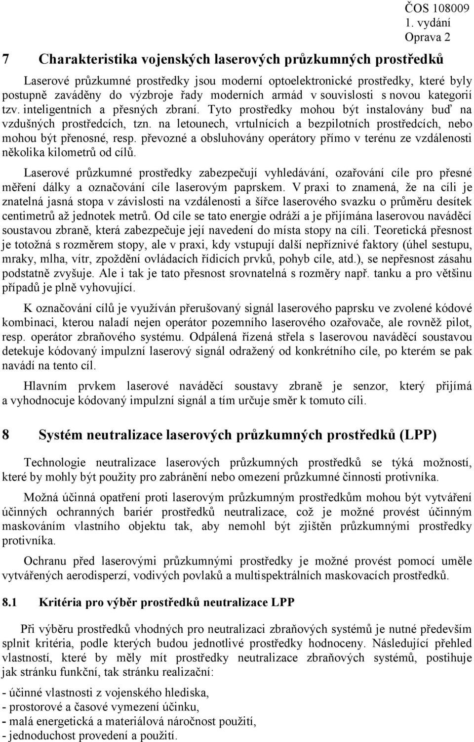 na letounech, vrtulnících a bezpilotních prostředcích, nebo mohou být přenosné, resp. převozné a obsluhovány operátory přímo v terénu ze vzdálenosti několika kilometrů od cílů.