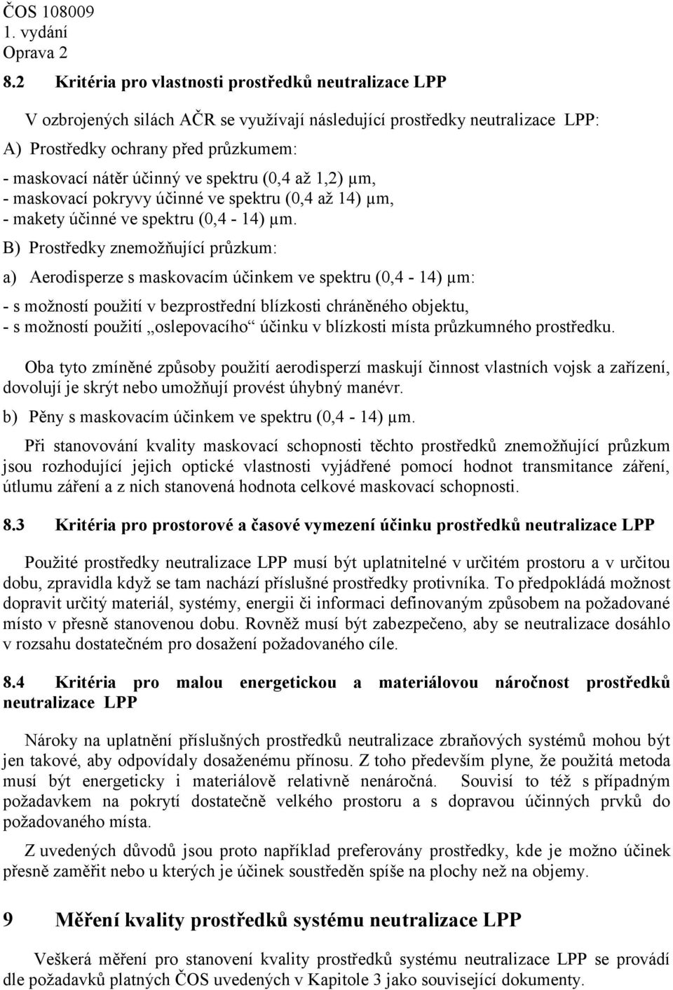 B) Prostředky znemožňující průzkum: a) Aerodisperze s maskovacím účinkem ve spektru (0,4-14) µm: - s možností použití v bezprostřední blízkosti chráněného objektu, - s možností použití oslepovacího