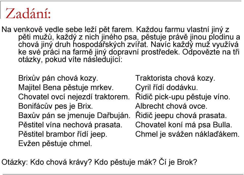 Navíc každý muž využívá ke své práci na farmě jiný dopravní prostředek. Odpovězte na tři otázky, pokud víte následující: ův pán chová. Traktorista chová.