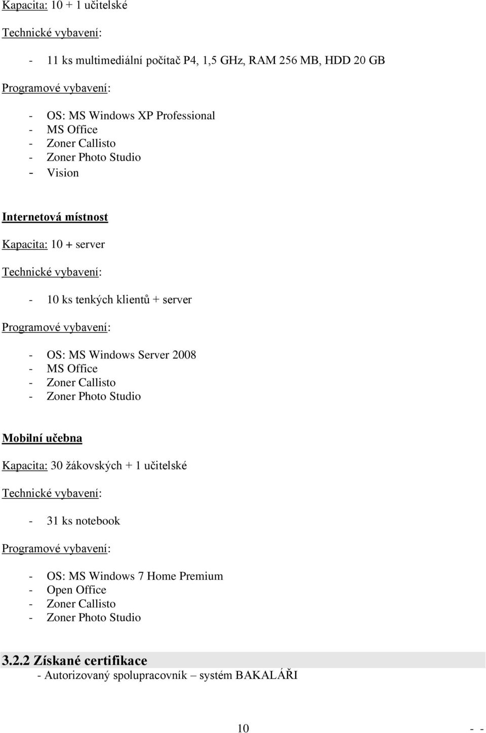 OS: MS Windows Server 2008 - MS Office - Zoner Callisto - Zoner Photo Studio Mobilní učebna Kapacita: 30 žákovských + 1 učitelské Technické vybavení: - 31 ks notebook