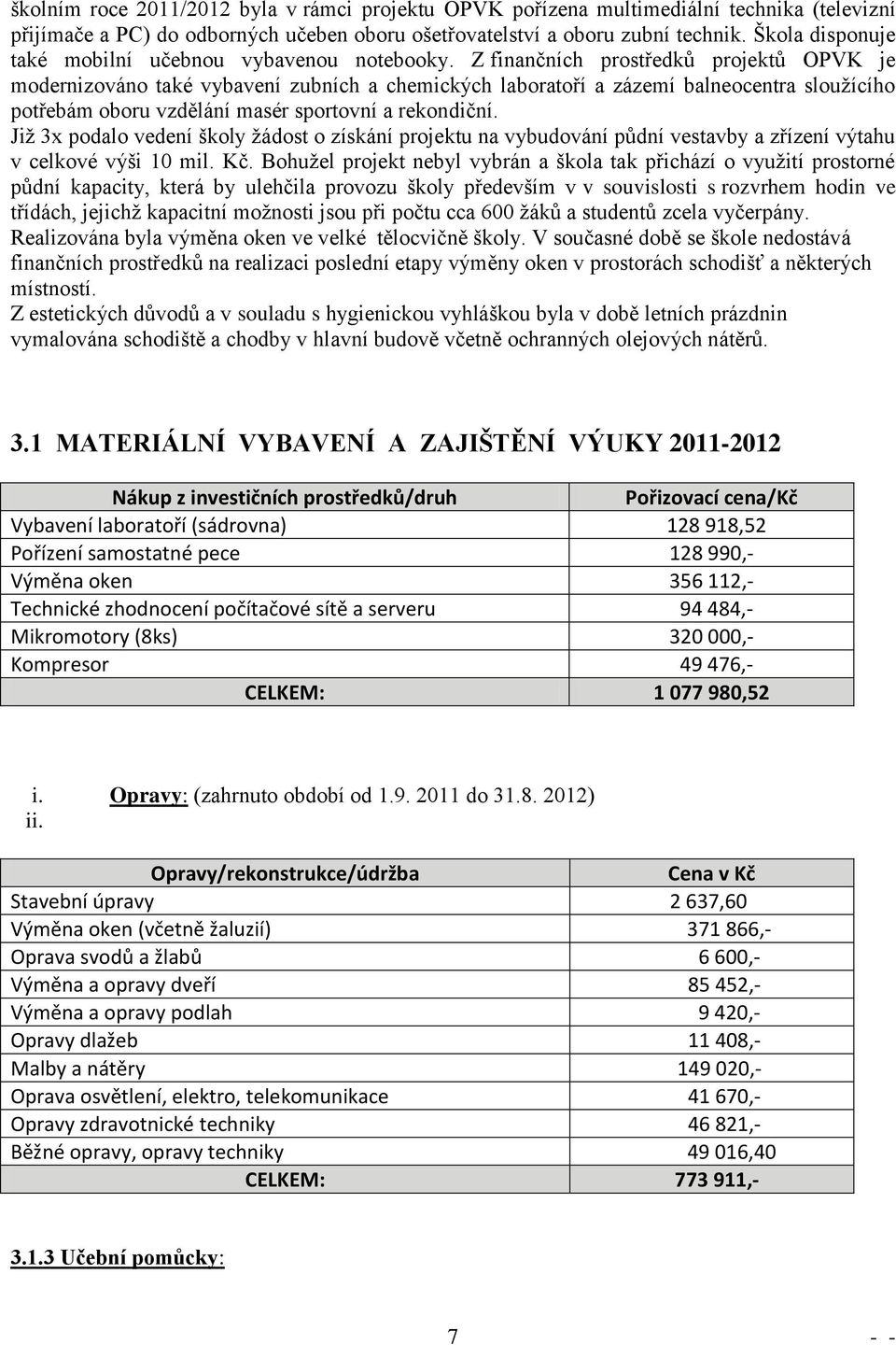 Z finančních prostředků projektů OPVK je modernizováno také vybavení zubních a chemických laboratoří a zázemí balneocentra sloužícího potřebám oboru vzdělání masér sportovní a rekondiční.