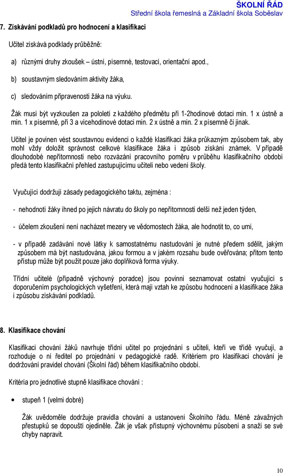 1 x písemně, při 3 a vícehodinové dotaci min. 2 x ústně a min. 2 x písemně či jinak.