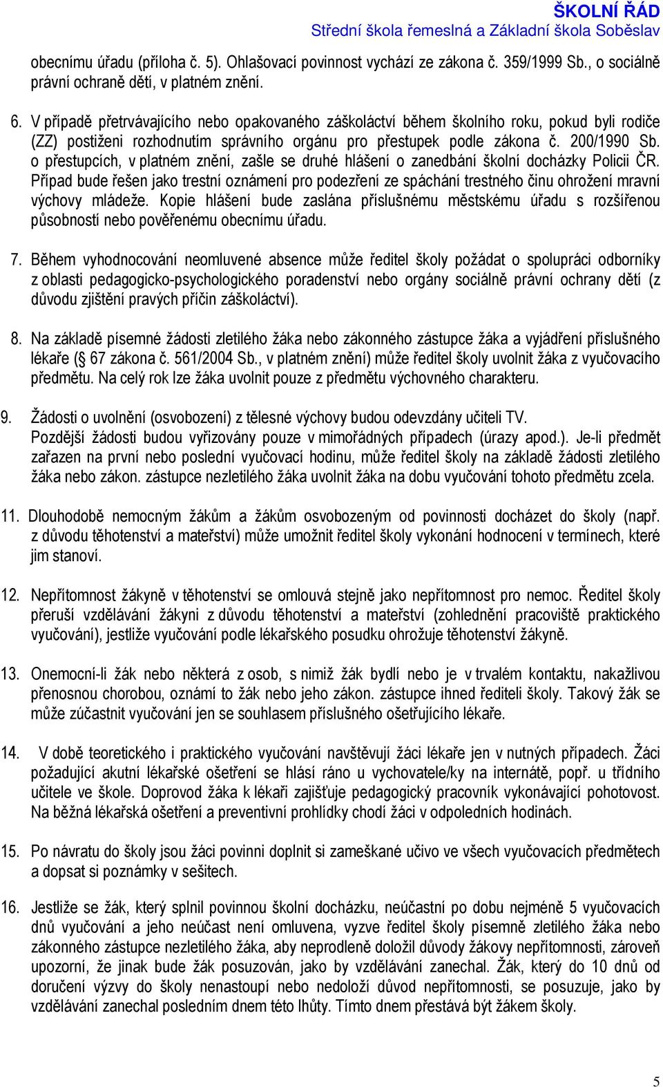o přestupcích, v platném znění, zašle se druhé hlášení o zanedbání školní docházky Policii ČR.