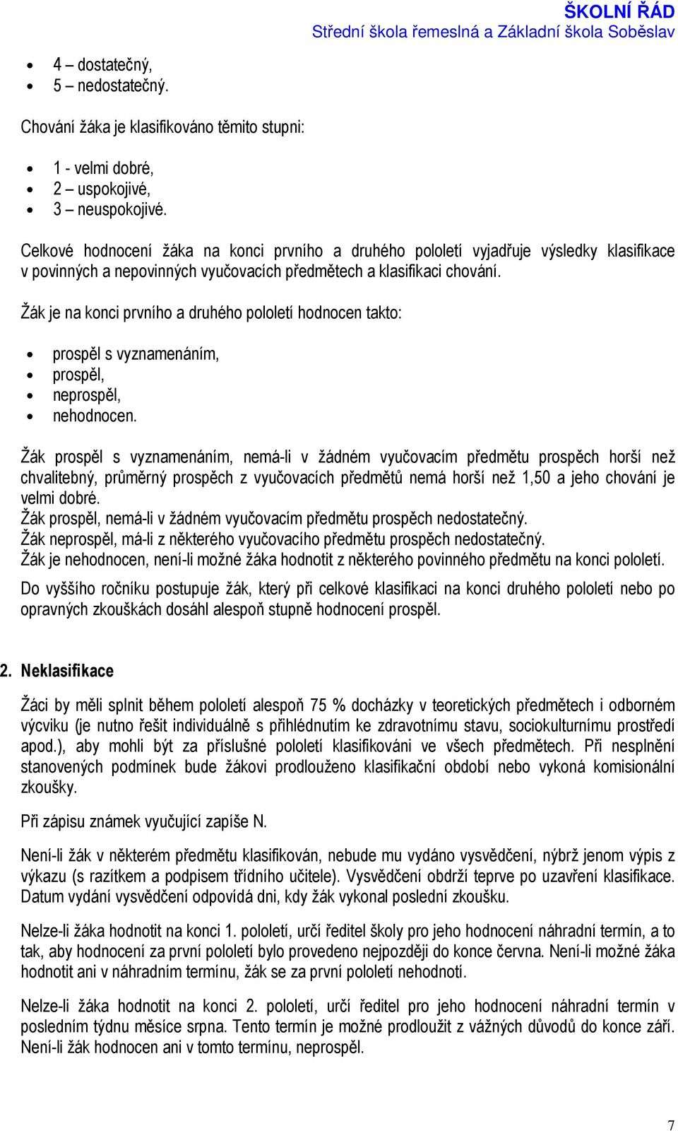 Žák je na konci prvního a druhého pololetí hodnocen takto: prospěl s vyznamenáním, prospěl, neprospěl, nehodnocen.