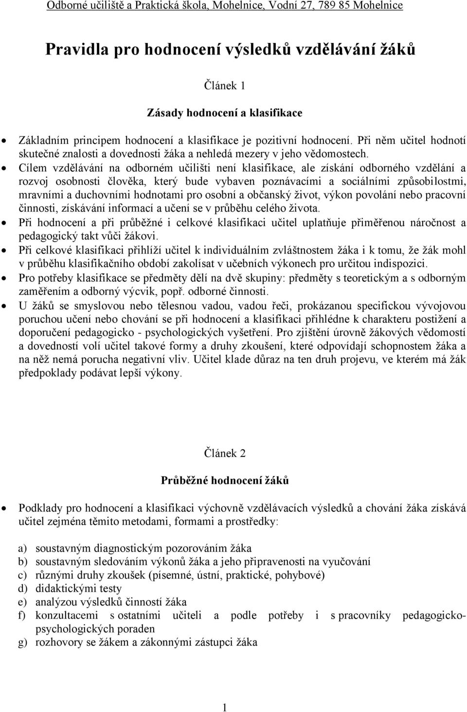 Cílem vzdělávání na odborném učilišti není klasifikace, ale získání odborného vzdělání a rozvoj osobnosti člověka, který bude vybaven poznávacími a sociálními způsobilostmi, mravními a duchovními