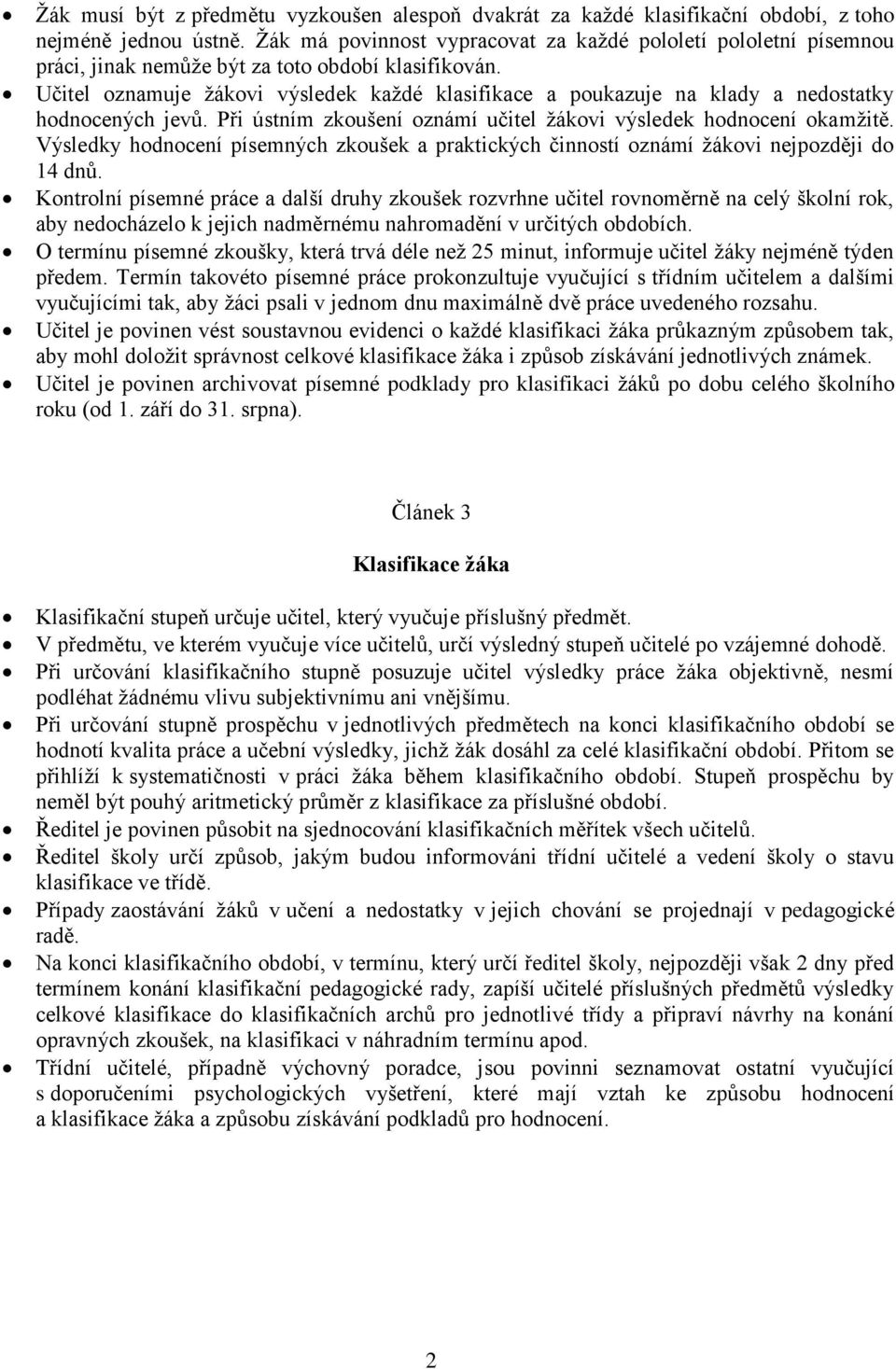 Učitel oznamuje žákovi výsledek každé klasifikace a poukazuje na klady a nedostatky hodnocených jevů. Při ústním zkoušení oznámí učitel žákovi výsledek hodnocení okamžitě.