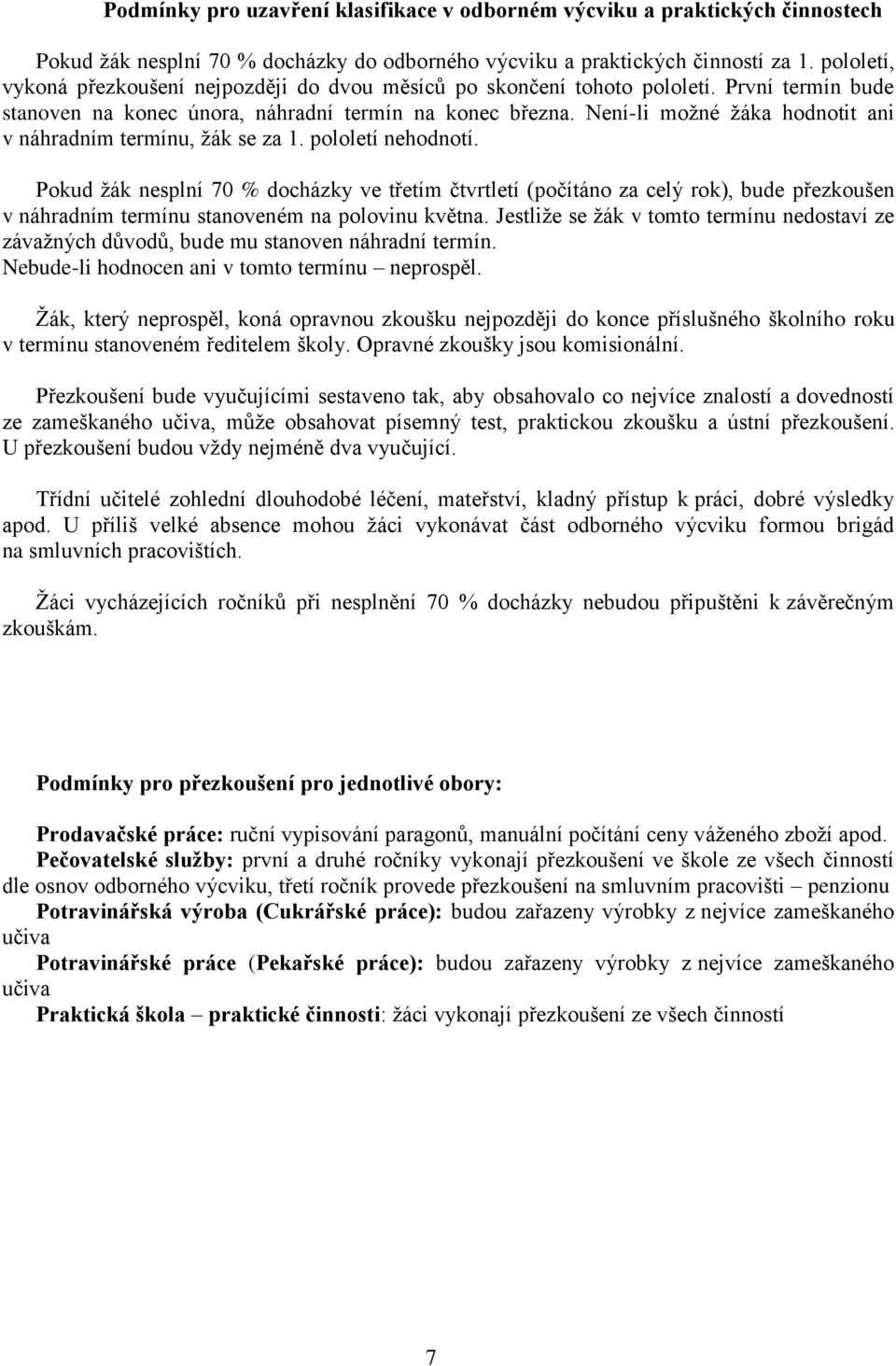 Není-li možné žáka hodnotit ani v náhradním termínu, žák se za 1. pololetí nehodnotí.