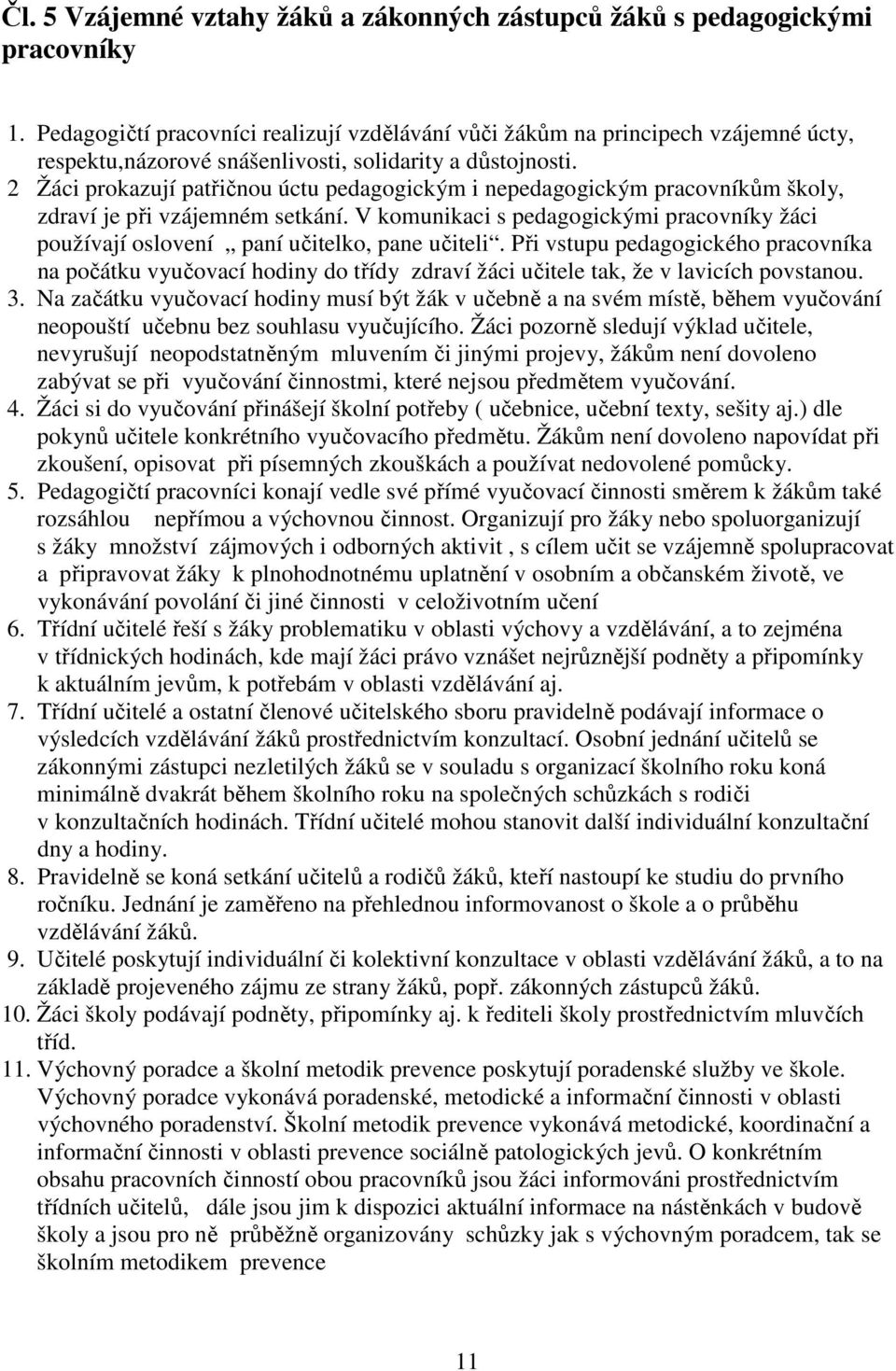 2 Žáci prokazují patřičnou úctu pedagogickým i nepedagogickým pracovníkům školy, zdraví je při vzájemném setkání.