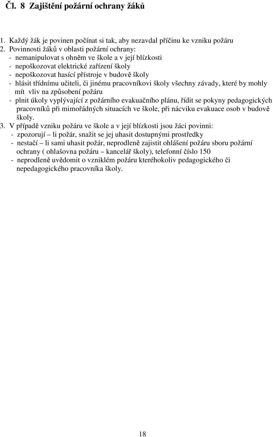 třídnímu učiteli, či jinému pracovníkovi školy všechny závady, které by mohly mít vliv na způsobení požáru - plnit úkoly vyplývající z požárního evakuačního plánu, řídit se pokyny pedagogických