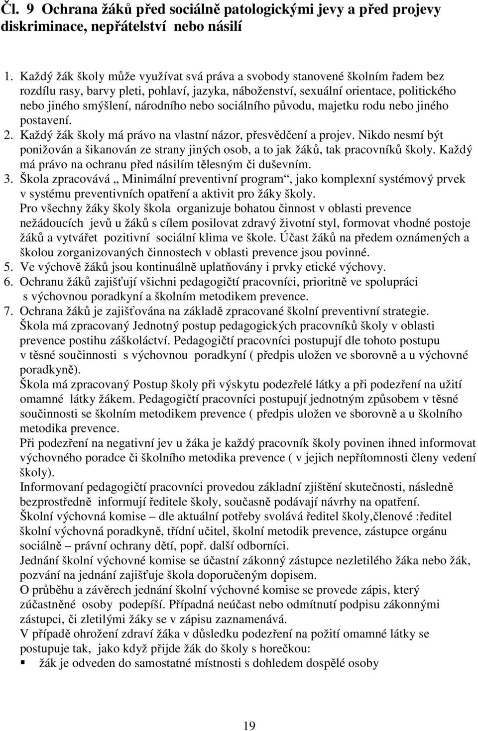 nebo sociálního původu, majetku rodu nebo jiného postavení. 2. Každý žák školy má právo na vlastní názor, přesvědčení a projev.