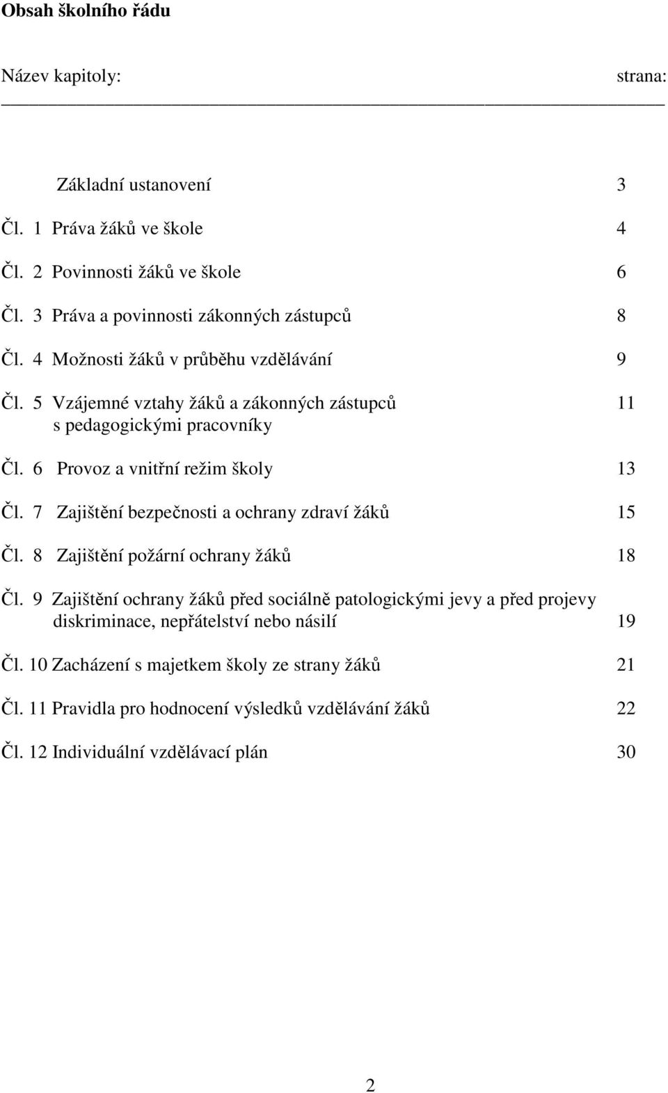 6 Provoz a vnitřní režim školy 13 Čl. 7 Zajištění bezpečnosti a ochrany zdraví žáků 15 Čl. 8 Zajištění požární ochrany žáků 18 Čl.