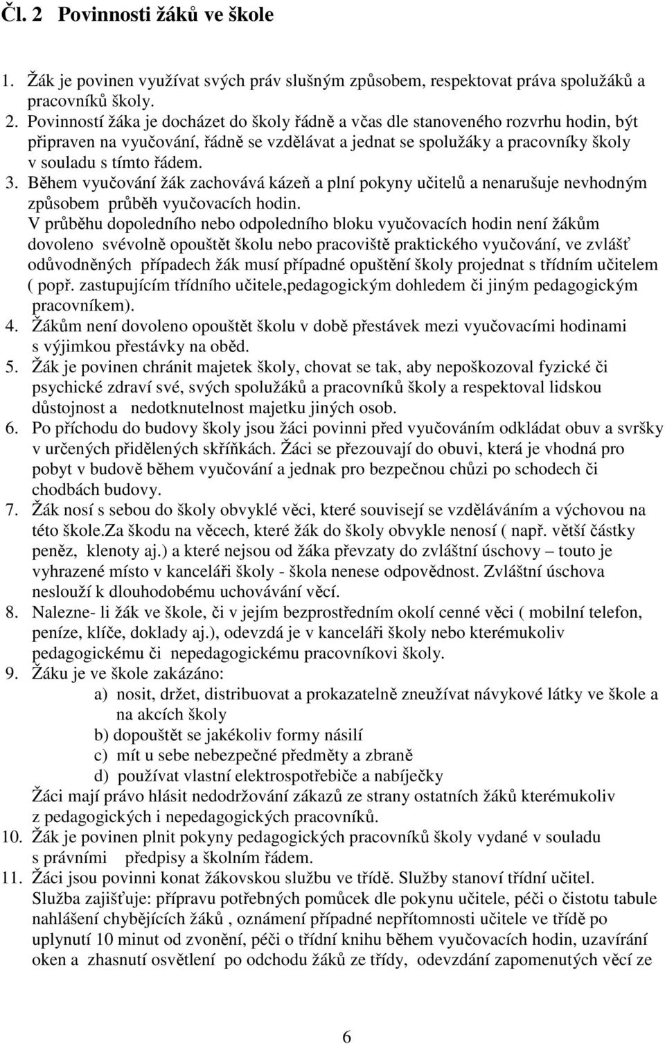 V průběhu dopoledního nebo odpoledního bloku vyučovacích hodin není žákům dovoleno svévolně opouštět školu nebo pracoviště praktického vyučování, ve zvlášť odůvodněných případech žák musí případné