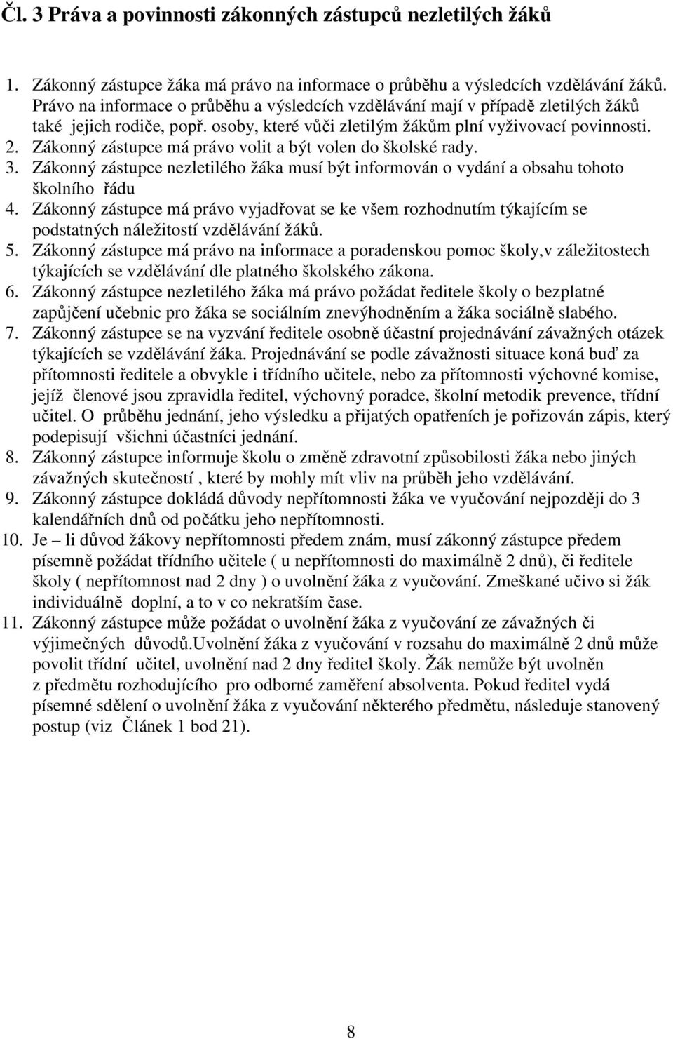 Zákonný zástupce má právo volit a být volen do školské rady. 3. Zákonný zástupce nezletilého žáka musí být informován o vydání a obsahu tohoto školního řádu 4.