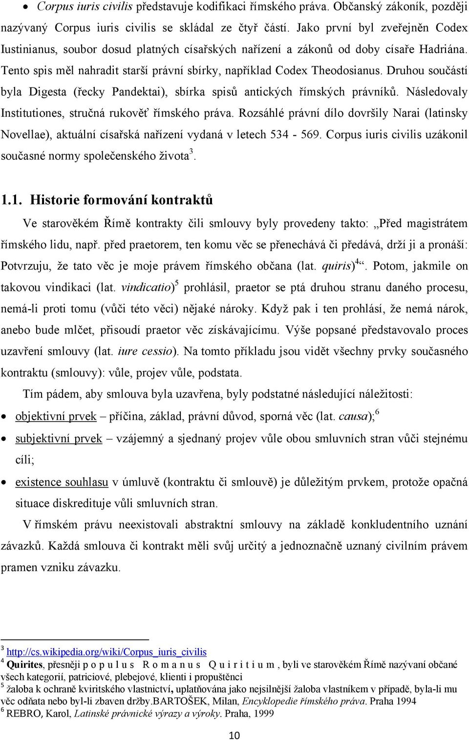 Druhou součástí byla Digesta (řecky Pandektai), sbírka spisů antických římských právníků. Následovaly Institutiones, stručná rukověť římského práva.