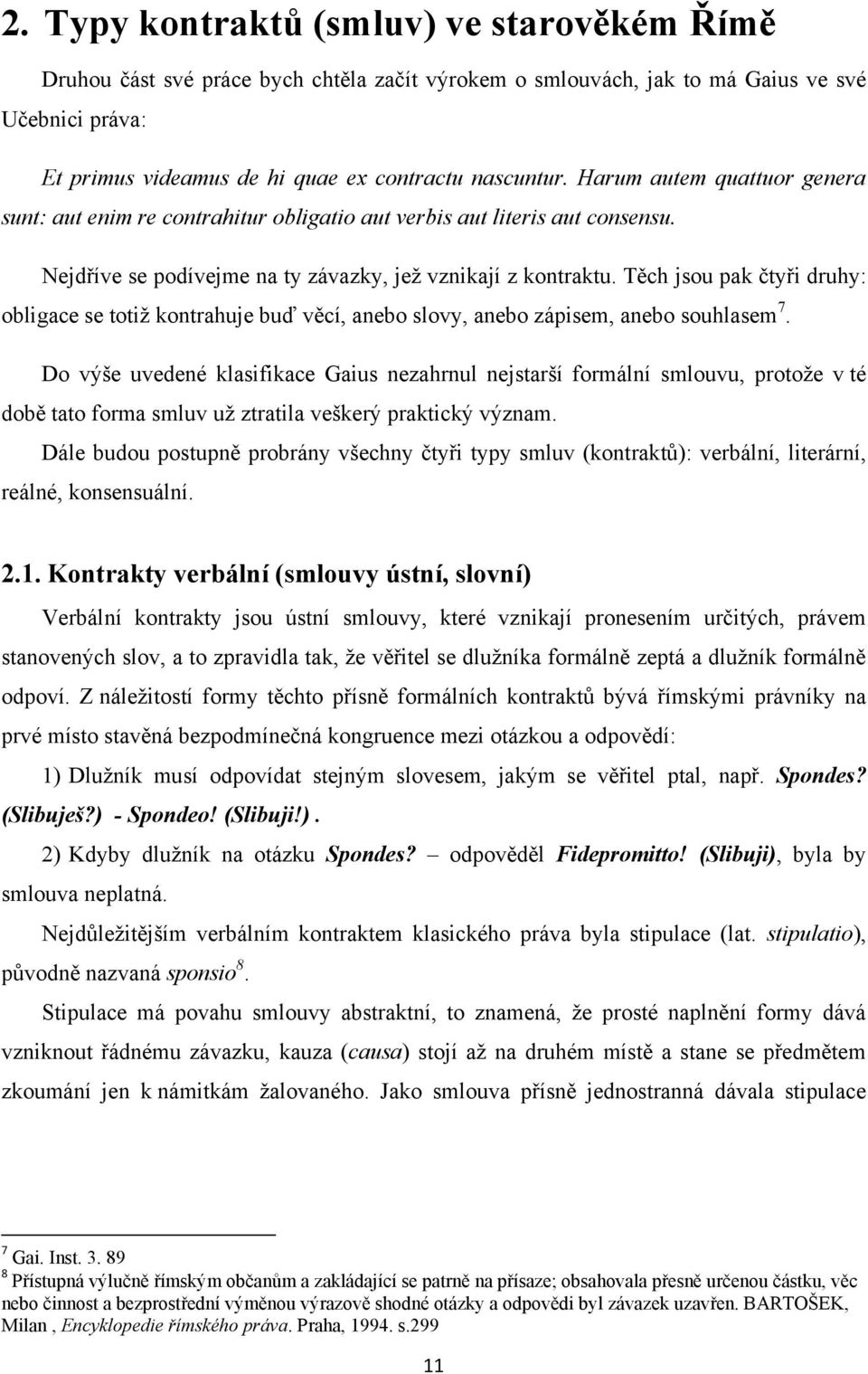 Těch jsou pak čtyři druhy: obligace se totiţ kontrahuje buď věcí, anebo slovy, anebo zápisem, anebo souhlasem 7.