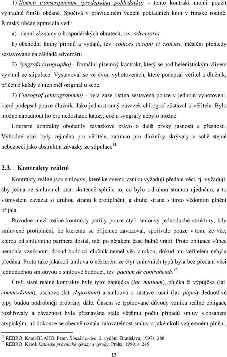 codices accepti et expensi, měsíční přehledy sestavované na základě adverzárií. 2) Syngrafa (syngrapha) - formální písemný kontrakt, který se pod helénistickým vlivem vyvinul ze stipulace.