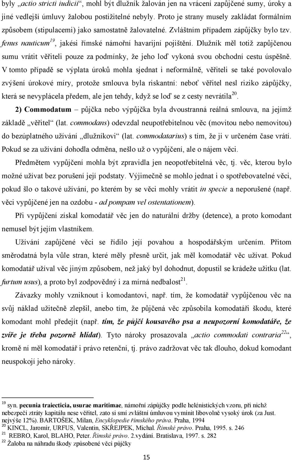 Dluţník měl totiţ zapůjčenou sumu vrátit věřiteli pouze za podmínky, ţe jeho loď vykoná svou obchodní cestu úspěšně.