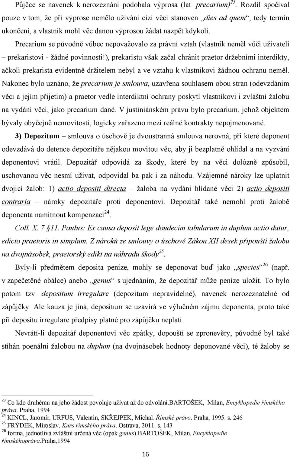 Precarium se původně vůbec nepovaţovalo za právní vztah (vlastník neměl vůči uţivateli prekaristovi - ţádné povinnosti!