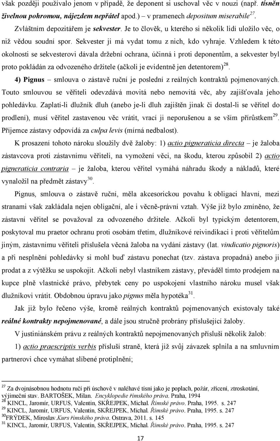 Vzhledem k této okolnosti se sekvesterovi dávala drţební ochrana, účinná i proti deponentům, a sekvester byl proto pokládán za odvozeného drţitele (ačkoli je evidentně jen detentorem) 28.