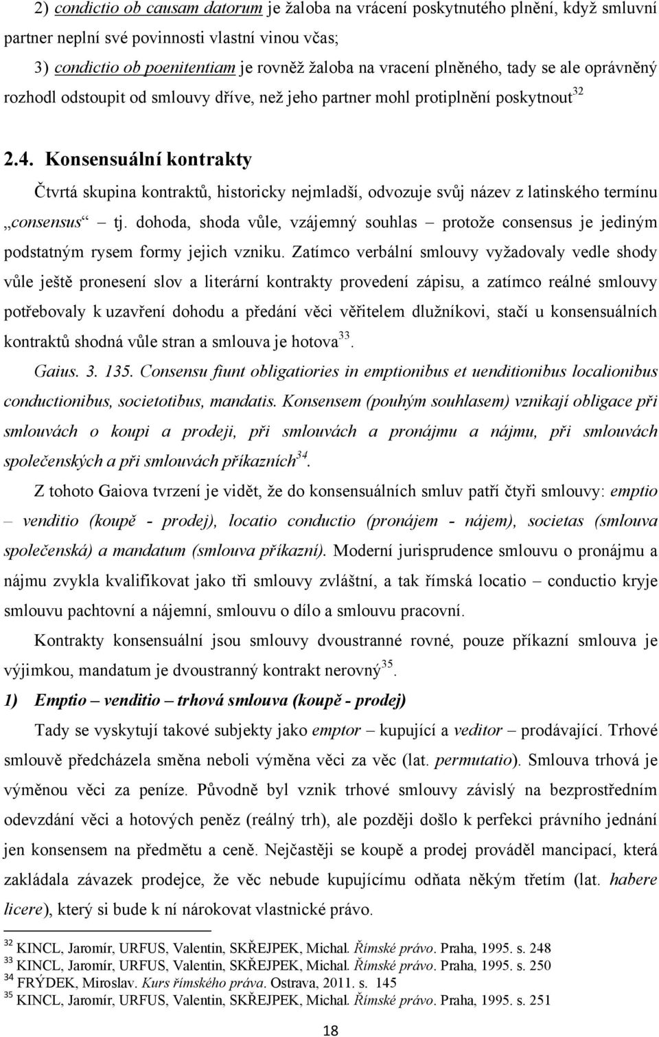 Konsensuální kontrakty Čtvrtá skupina kontraktů, historicky nejmladší, odvozuje svůj název z latinského termínu consensus tj.