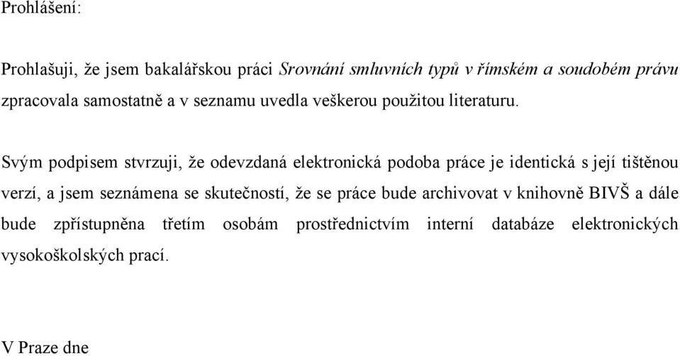 Svým podpisem stvrzuji, ţe odevzdaná elektronická podoba práce je identická s její tištěnou verzí, a jsem seznámena