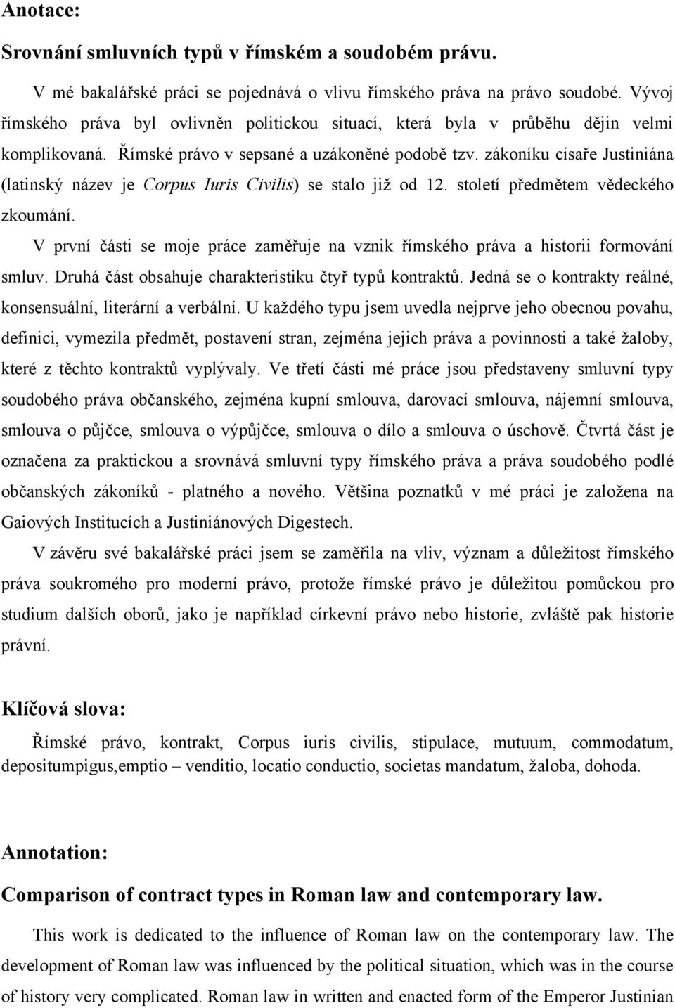 zákoníku císaře Justiniána (latinský název je Corpus Iuris Civilis) se stalo jiţ od 12. století předmětem vědeckého zkoumání.