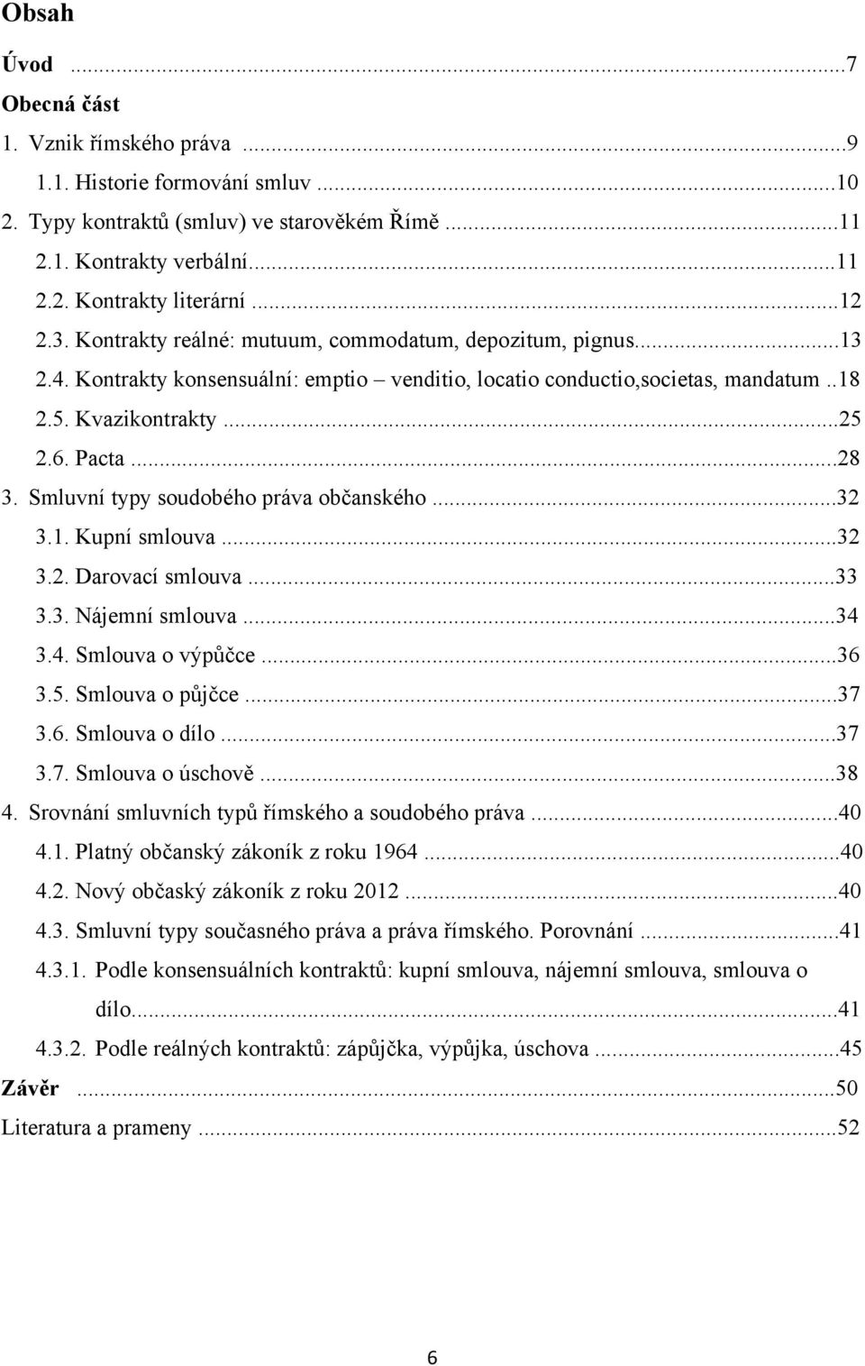 Smluvní typy soudobého práva občanského...32 3.1. Kupní smlouva...32 3.2. Darovací smlouva...33 3.3. Nájemní smlouva...34 3.4. Smlouva o výpůčce...36 3.5. Smlouva o půjčce...37 3.6. Smlouva o dílo.