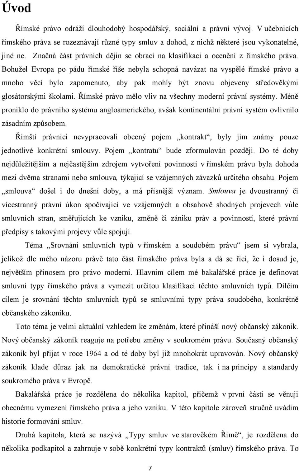 Bohuţel Evropa po pádu římské říše nebyla schopná navázat na vyspělé římské právo a mnoho věcí bylo zapomenuto, aby pak mohly být znovu objeveny středověkými glosátorskými školami.