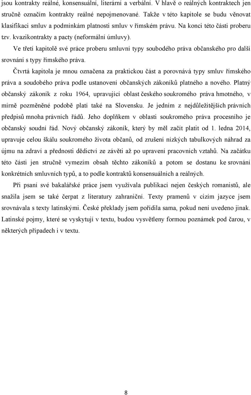 Ve třetí kapitolě své práce proberu smluvní typy soubodého práva občanského pro další srovnání s typy římského práva.