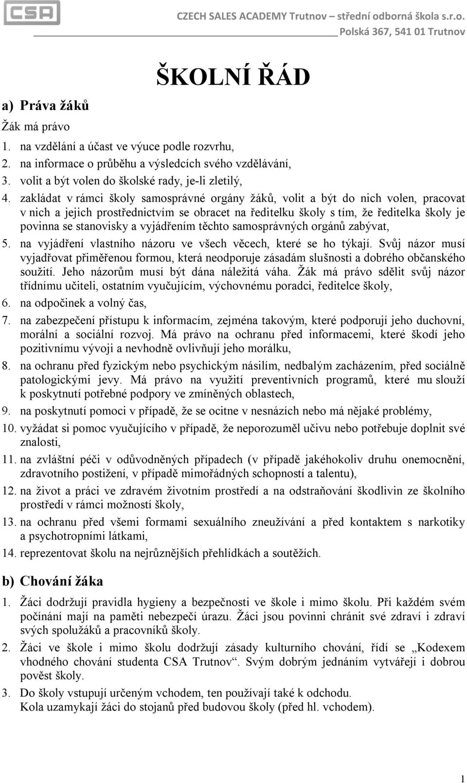 zakládat v rámci školy samosprávné orgány žáků, volit a být do nich volen, pracovat v nich a jejich prostřednictvím se obracet na ředitelku školy s tím, že ředitelka školy je povinna se stanovisky a