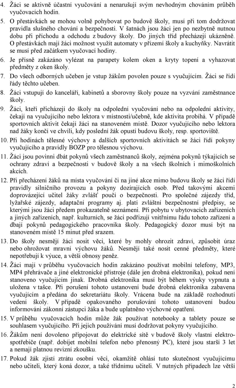 V šatnách jsou žáci jen po nezbytně nutnou dobu při příchodu a odchodu z budovy školy. Do jiných tříd přecházejí ukázněně. O přestávkách mají žáci možnost využít automaty v přízemí školy a kuchyňky.