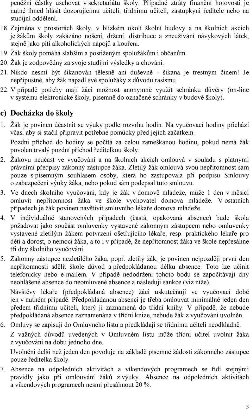 a kouření. 19. Žák školy pomáhá slabším a postiženým spolužákům i občanům. 20. Žák je zodpovědný za svoje studijní výsledky a chování. 21.